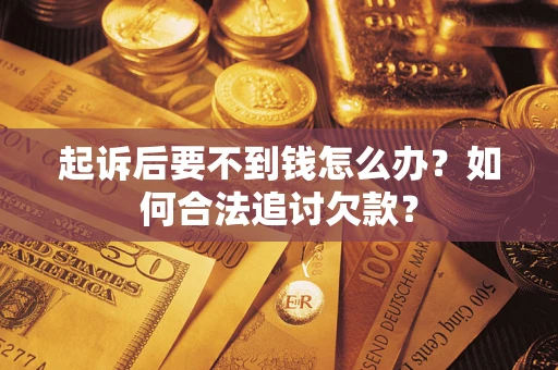 北京起诉后要不到钱怎么办？如何合法追讨欠款？
