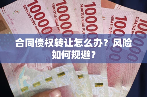 北京合同债权转让怎么办？风险如何规避？