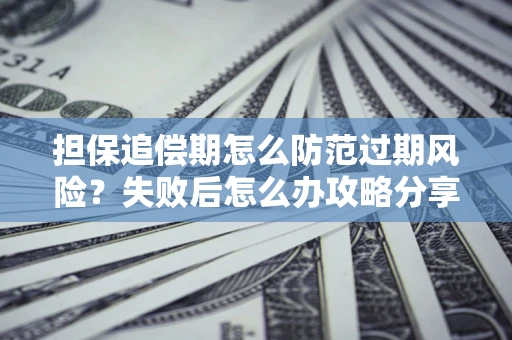 北京担保追偿期怎么防范过期风险？失败后怎么办攻略分享