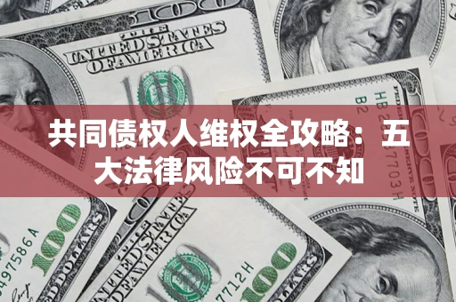 北京共同债权人维权全攻略：五大法律风险不可不知