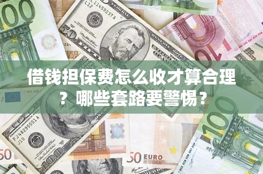 北京借钱担保费怎么收才算合理？哪些套路要警惕？