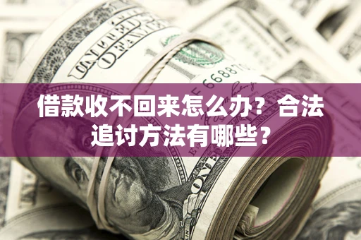 北京借款收不回来怎么办？合法追讨方法有哪些？