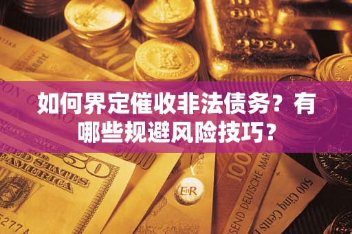 北京如何界定催收非法债务？有哪些规避风险技巧？