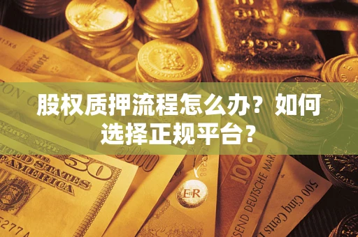 北京股权质押流程怎么办？如何选择正规平台？