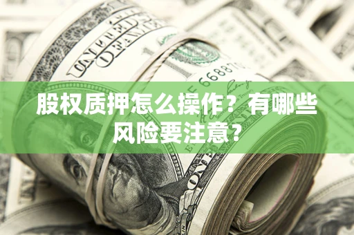北京股权质押怎么操作？有哪些风险要注意？