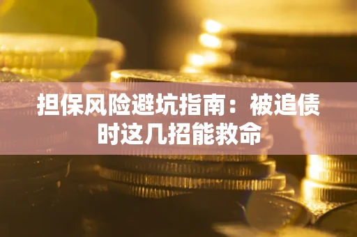 北京担保风险避坑指南：被追债时这几招能救命