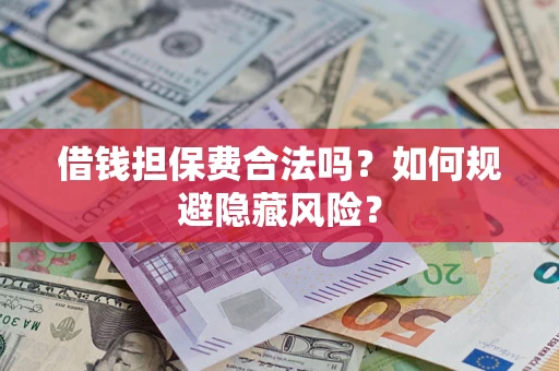 北京借钱担保费合法吗？如何规避隐藏风险？