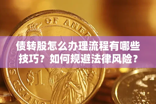 北京债转股怎么办理流程有哪些技巧？如何规避法律风险？