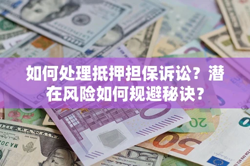 北京如何处理抵押担保诉讼？潜在风险如何规避秘诀？