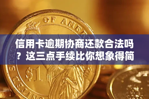 北京信用卡逾期协商还款合法吗？这三点手续比你想象得简单