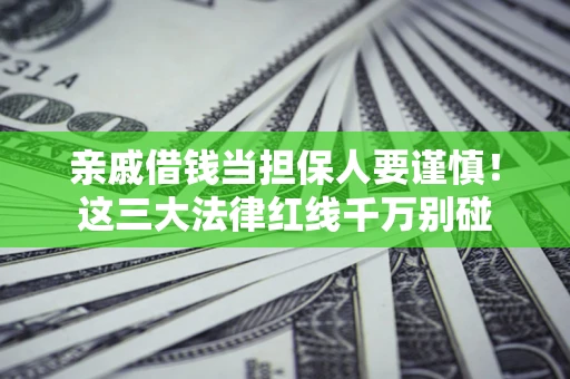 北京亲戚借钱当担保人要谨慎！这三大法律红线千万别碰