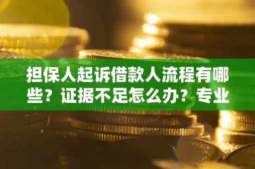 北京担保人起诉借款人流程有哪些？证据不足怎么办？专业律师解答