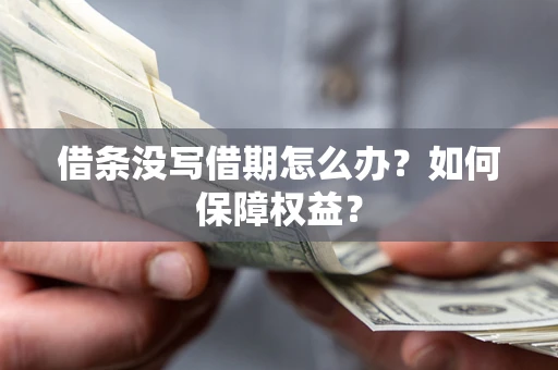 北京借条没写借期怎么办？如何保障权益？
