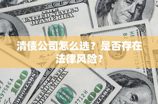 北京清债公司怎么选？是否存在法律风险？
