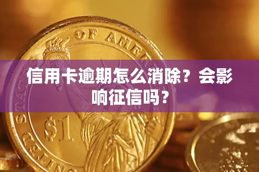 北京信用卡逾期怎么消除？会影响征信吗？