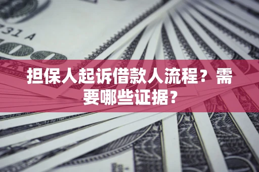 北京担保人起诉借款人流程?需要哪些证据? 北京担保人起诉借款人流程?需要哪些证据?