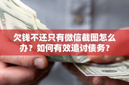 北京欠钱不还只有微信截图怎么办？如何有效追讨债务？