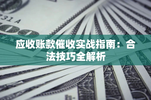北京应收账款催收实战指南：合法技巧全解析