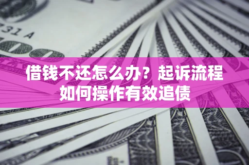 北京借钱不还怎么办？起诉流程如何操作有效追债