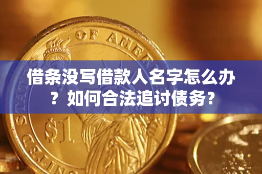 北京借条没写借款人名字怎么办？如何合法追讨债务？