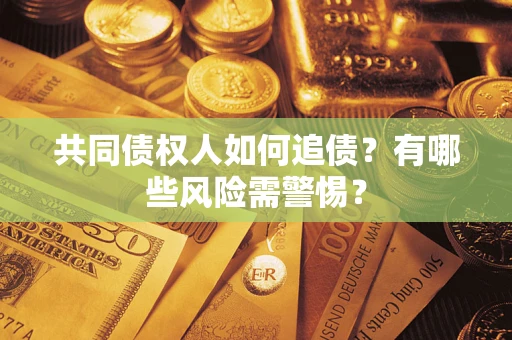 北京共同债权人如何追债？有哪些风险需警惕？