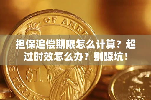 北京担保追偿期限怎么计算？超过时效怎么办？别踩坑！