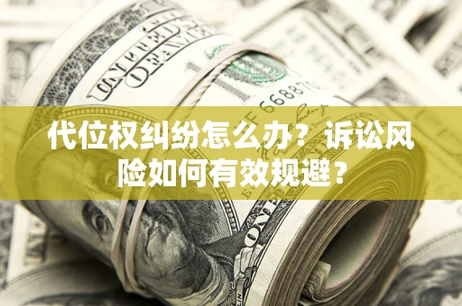 北京代位权纠纷怎么办？诉讼风险如何有效规避？
