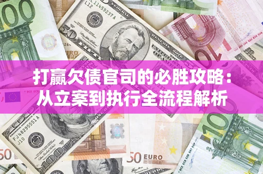 北京打赢欠债官司的必胜攻略：从立案到执行全流程解析