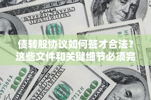 北京债转股协议如何签才合法？这些文件和关键细节必须完整