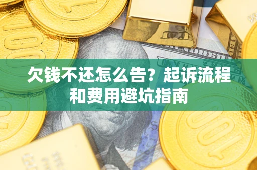 北京欠钱不还怎么告?起诉流程和费用避坑指南 北京欠钱不还怎么告?起诉流程和费用避坑指南