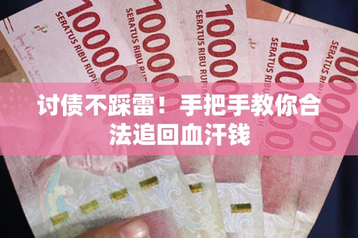 北京讨债不踩雷！手把手教你合法追回血汗钱