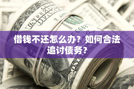 北京借钱不还怎么办？如何合法追讨债务？