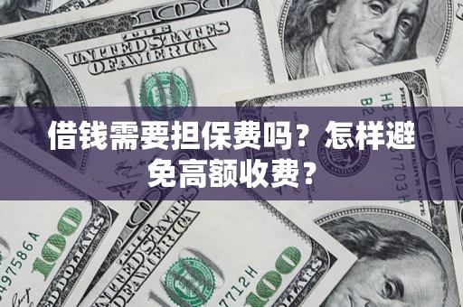 北京借钱需要担保费吗？怎样避免高额收费？