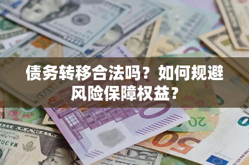 北京债务转移合法吗？如何规避风险保障权益？