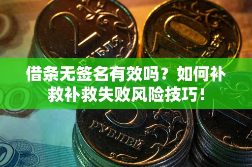 北京借条无签名有效吗？如何补救补救失败风险技巧！