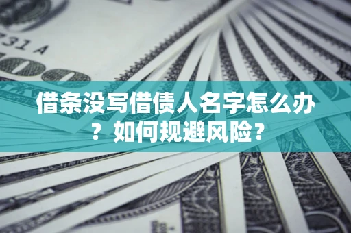 北京借条没写借债人名字怎么办？如何规避风险？