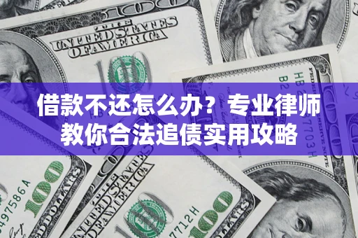 北京借款不还怎么办？专业律师教你合法追债实用攻略
