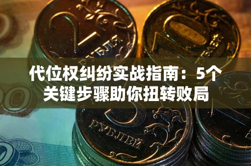 北京代位权纠纷实战指南：5个关键步骤助你扭转败局