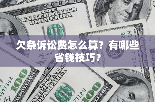 北京欠条诉讼费怎么算？有哪些省钱技巧？