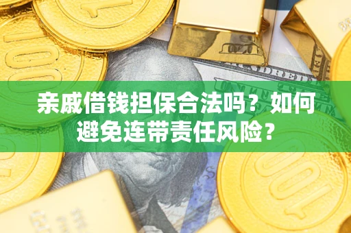 北京亲戚借钱担保合法吗？如何避免连带责任风险？