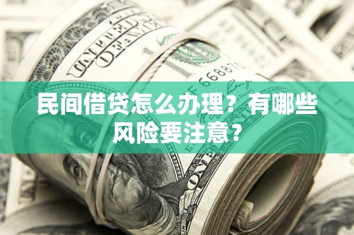 北京民间借贷怎么办理？有哪些风险要注意？