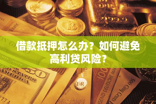 北京借款抵押怎么办？如何避免高利贷风险？